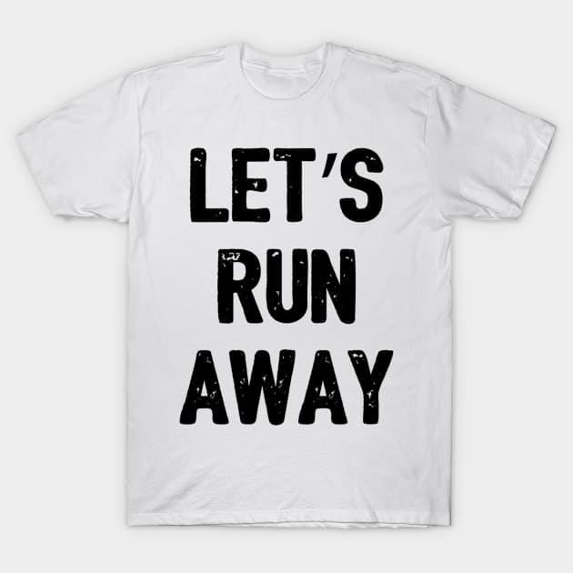 Let's Run Away T-Shirt by RobinBobbinStore